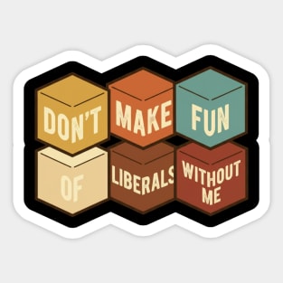 Don't Make Fun of Liberals Without Me – Graphic Type Edition Sticker